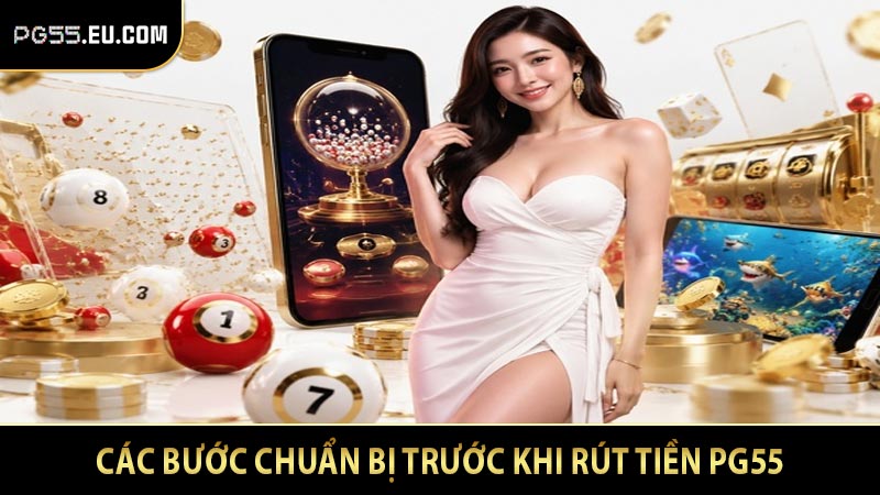 Các bước chuẩn bị trước khi rút tiền PG55