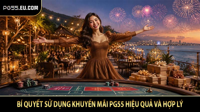Bí quyết sử dụng khuyến mãi PG55 hiệu quả và hợp lý