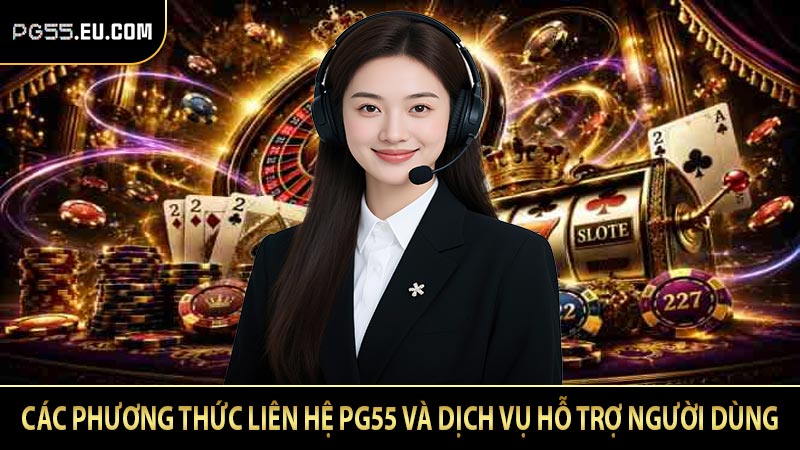 Các phương thức liên hệ PG55 và dịch vụ hỗ trợ người dùng