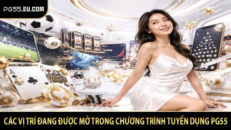Các vị trí đang được mở trong chương trình tuyển dụng PG55