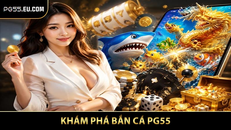 Khám phá bắn cá PG55