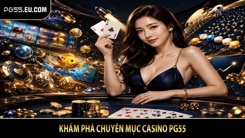 Khám phá chuyên mục casino PG55