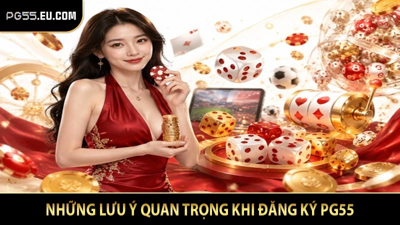 Những lưu ý quan trọng khi đăng ký PG55
