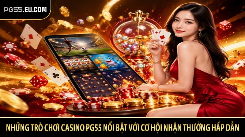 Những trò chơi casino PG55 nổi bật với cơ hội nhận thưởng hấp dẫn
