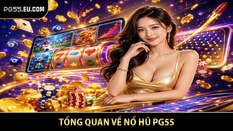 Tổng quan về nổ hũ PG55