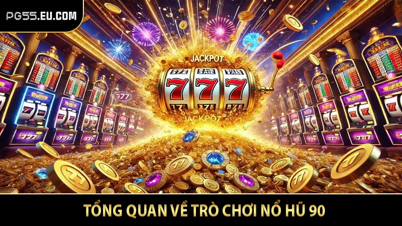 Tổng quan về trò chơi nổ hũ 90