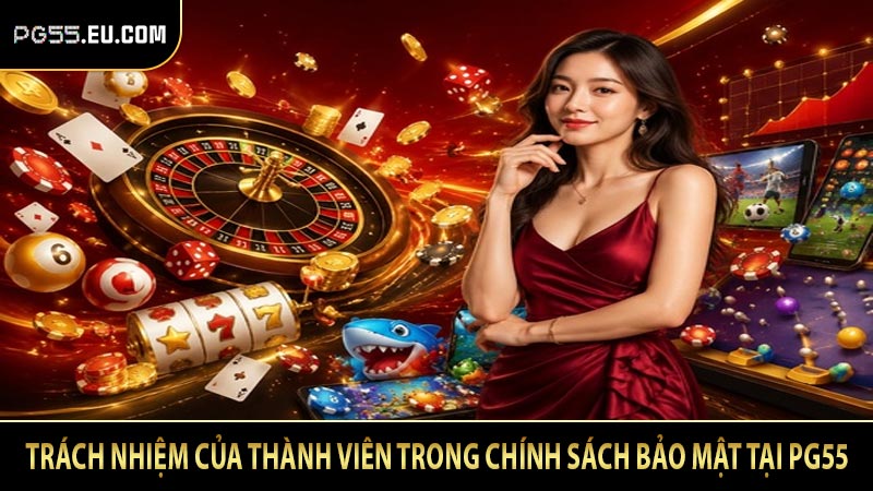 Trách nhiệm của thành viên trong chính sách bảo mật tại PG55