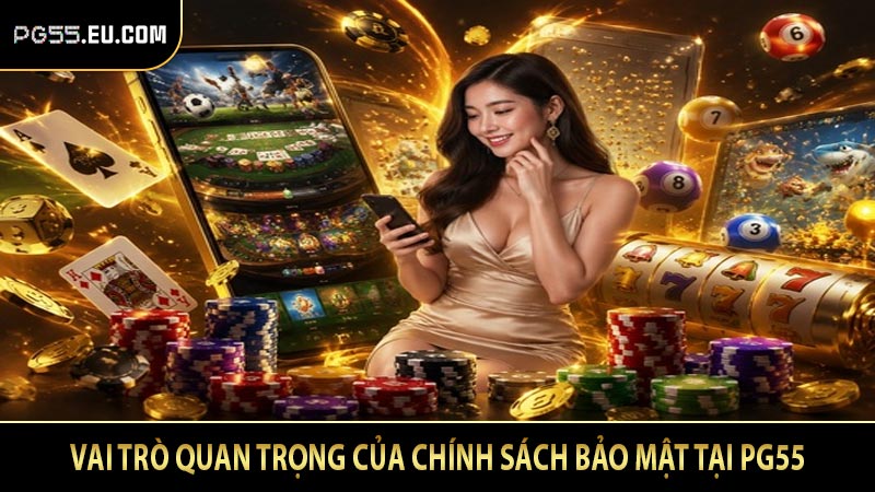 Vai trò quan trọng của chính sách bảo mật tại PG55